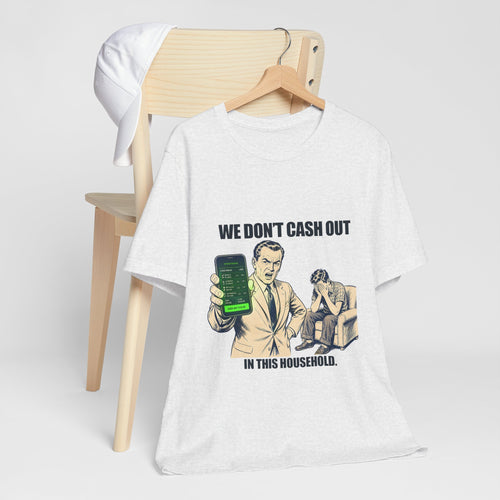 "We Don't Cash Out in This Household" Meme Tee
