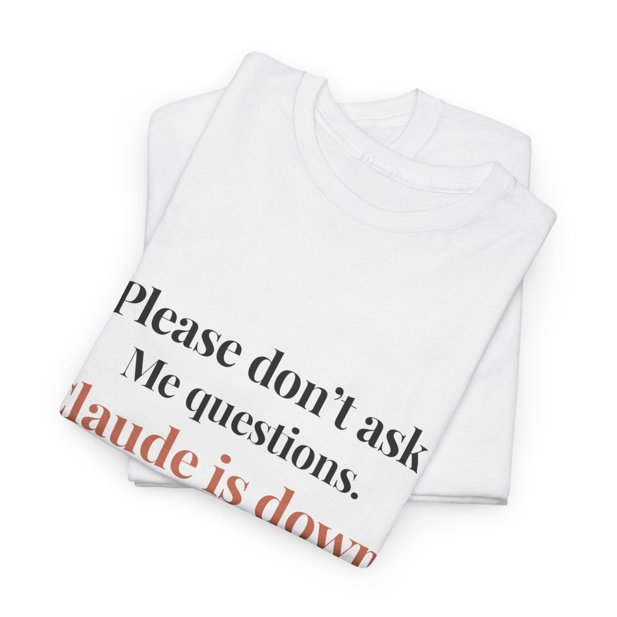 "Please don't ask me questions. Claude is down." Tee